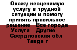 Окажу неоценимую услугу в трудной ситуации и помогу принять правильное решение - Все города Услуги » Другие   . Свердловская обл.,Тавда г.